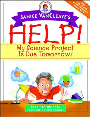 Book cover for Janice VanCleave's Help! My Science Project Is Due Tomorrow! Easy Experiments You Can Do Overnight