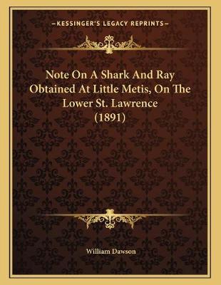 Book cover for Note On A Shark And Ray Obtained At Little Metis, On The Lower St. Lawrence (1891)