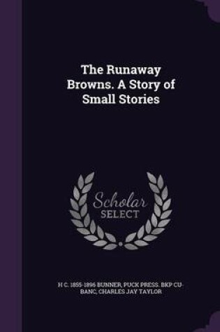 Cover of The Runaway Browns. a Story of Small Stories