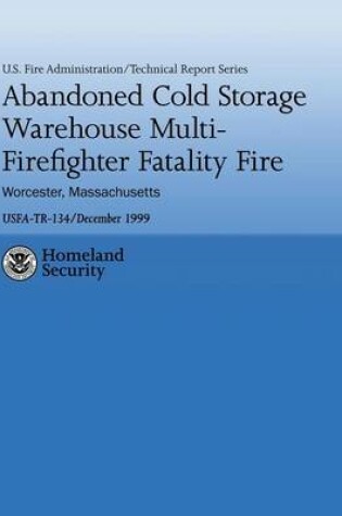 Cover of Abandoned Cold Storage Warehouse Multi-Firefighter Fatality Fire, Worcester, Massachusetts