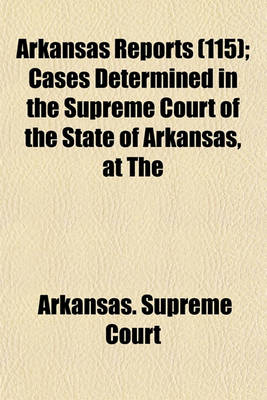 Book cover for Arkansas Reports (Volume 115); Cases Determined in the Supreme Court of the State of Arkansas, at the