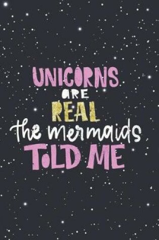 Cover of Unicorns are real The Mermaids Told Me