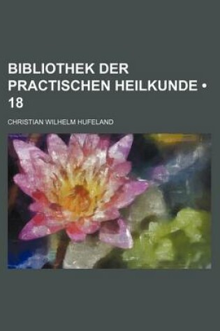 Cover of Bibliothek Der Practischen Heilkunde (18)