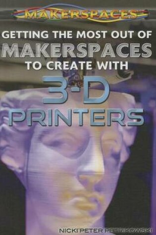 Cover of Getting the Most Out of Makerspaces to Create with 3-D Printers