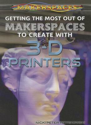 Cover of Getting the Most Out of Makerspaces to Create with 3-D Printers