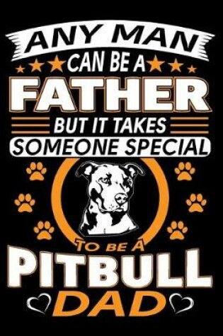 Cover of Any Man Can Be A Father But It Takes Someone Special To Be A Pitbull Dad
