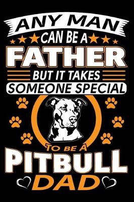 Book cover for Any Man Can Be A Father But It Takes Someone Special To Be A Pitbull Dad