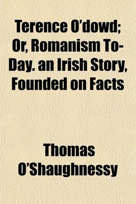 Book cover for Terence O'Dowd; Or, Romanism To-Day. an Irish Story, Founded on Facts