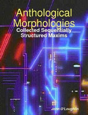 Book cover for Anthological Morphologies: Collected Sequentially Structured Maxims