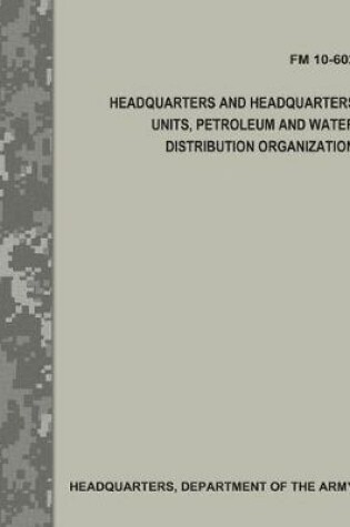 Cover of Headquarters and Headquarters Units, Petroleum and Water Distribution Organization (FM 10-602)