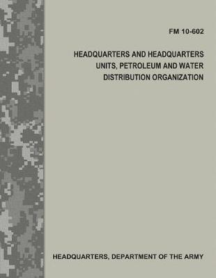 Book cover for Headquarters and Headquarters Units, Petroleum and Water Distribution Organization (FM 10-602)