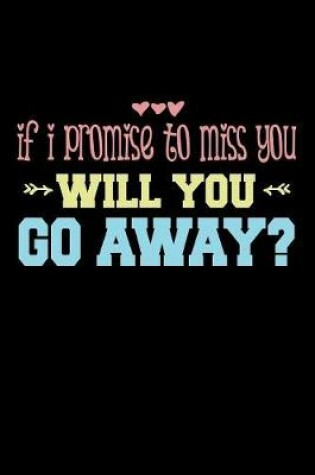 Cover of If I Promise To Miss You Will You Go Away