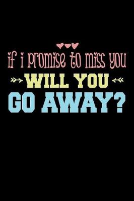 Book cover for If I Promise To Miss You Will You Go Away