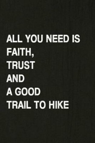 Cover of All You Need Is Faith, Trust and a Good Trail to Hike