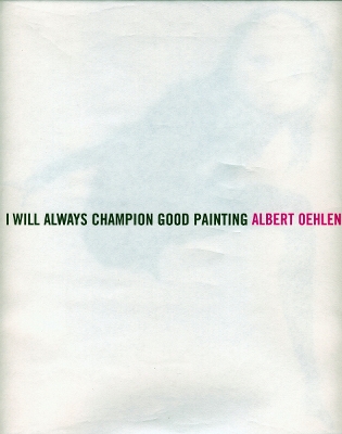 Book cover for Albert Oehlen: I Will Always Champion Good Painting/I Will Always Champion Bad Painting