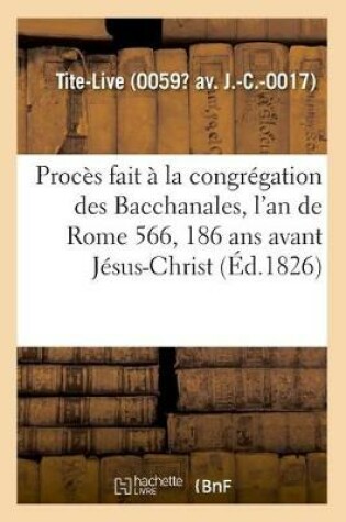 Cover of Proces Fait A La Congregation Des Bacchanales, l'An de Rome 566, 186 ANS Avant Jesus-Christ