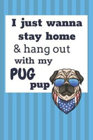 Cover of I Just Wanna Stay Home And Hang Out With My Pug Pup