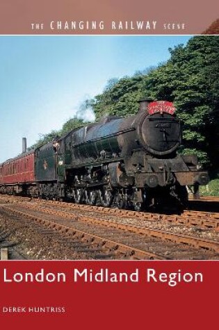 Cover of The Changing Railway Scene: London Midland Region