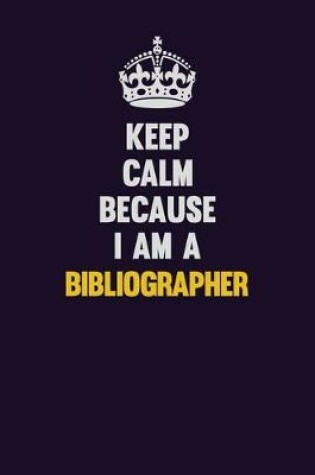 Cover of Keep Calm Because I Am A Bibliographer