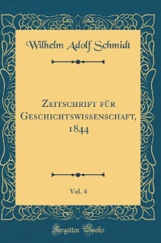 Cover of Zeitschrift Fur Geschichtswissenschaft, 1844, Vol. 4 (Classic Reprint)