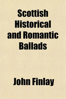 Book cover for Scottish Historical and Romantic Ballads; Chiefly Ancient Volume 1