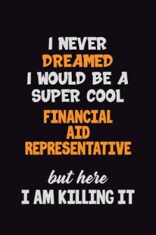 Cover of I Never Dreamed I would Be A Super Cool Financial Aid Representative But Here I Am Killing It