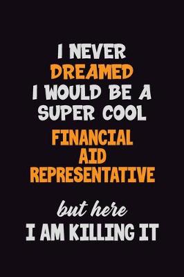 Book cover for I Never Dreamed I would Be A Super Cool Financial Aid Representative But Here I Am Killing It