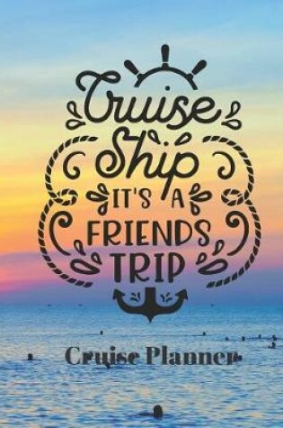 Cover of Cruise Ship It's a Friends Trip Cruise Planner