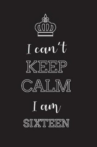 Cover of I Can't Keep Calm I Am Sixteen