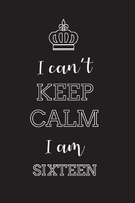 Book cover for I Can't Keep Calm I Am Sixteen