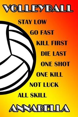 Book cover for Volleyball Stay Low Go Fast Kill First Die Last One Shot One Kill Not Luck All Skill Annabella