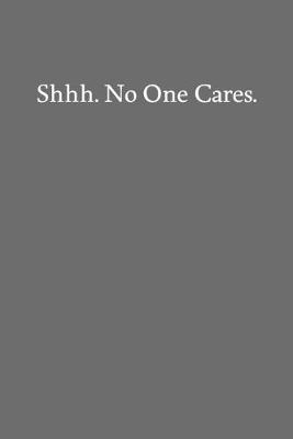 Book cover for Shhh. No One Cares.