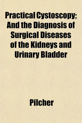 Book cover for Practical Cystoscopy; And the Diagnosis of Surgical Diseases of the Kidneys and Urinary Bladder