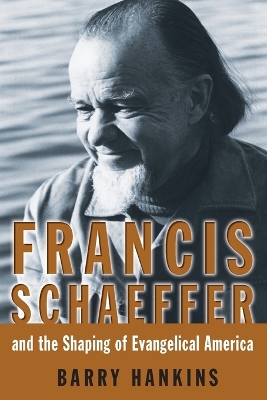 Cover of Francis Schaeffer and the Shaping of Evangelical America