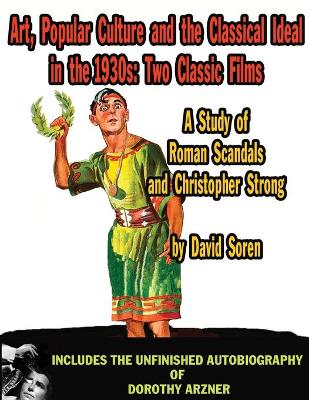 Book cover for Art Popular Culture and the Classical Ideal in the 1930s A Study of Roman Scandals and Christopher Strong