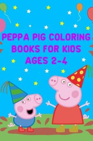 Cover of Peppa Pig Coloring Books For Kids Ages 2-4