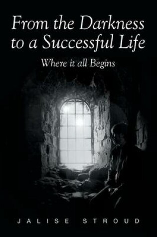 Cover of From the Darkness to a Successful Life Where it all Begins