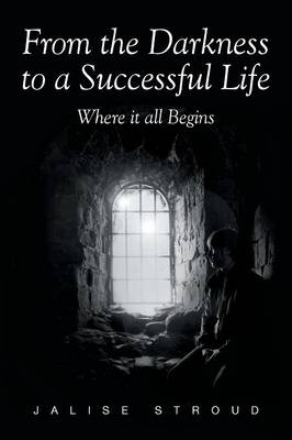 Book cover for From the Darkness to a Successful Life Where it all Begins