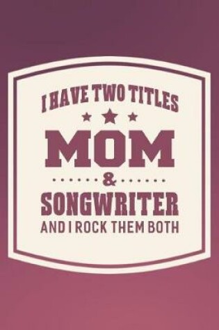 Cover of I Have Two Titles Mom & Songwriter And I Rock Them Both