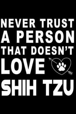 Cover of Never trust a person that does not love Shih Tzu