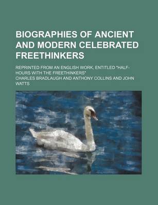 Book cover for Biographies of Ancient and Modern Celebrated Freethinkers; Reprinted from an English Work, Entitled Half-Hours with the Freethinkers