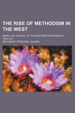 Cover of The Rise of Methodism in the West; Being the Journal of the Western Conference, 1800-1811