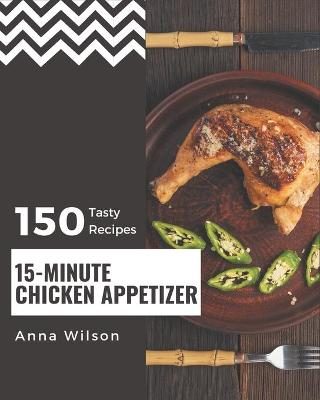 Book cover for 150 Tasty 15-Minute Chicken Appetizer Recipes