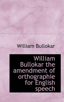 Book cover for William Bullokar the Amendment of Orthographie for English Speech