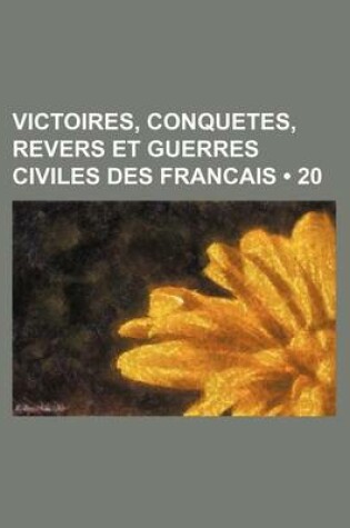 Cover of Victoires, Conquetes, Revers Et Guerres Civiles Des Francais (20 )