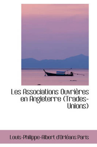 Cover of Les Associations Ouvri Res En Angleterre (Trades-Unions)