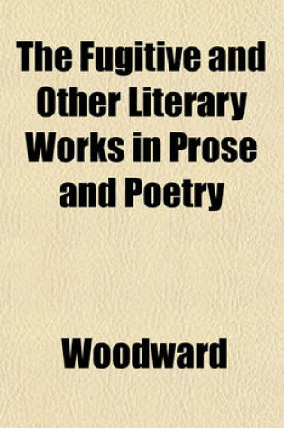 Cover of The Fugitive and Other Literary Works in Prose and Poetry