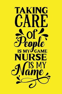 Cover of Taking Care Of People Is My Game, Nurse Is My Name