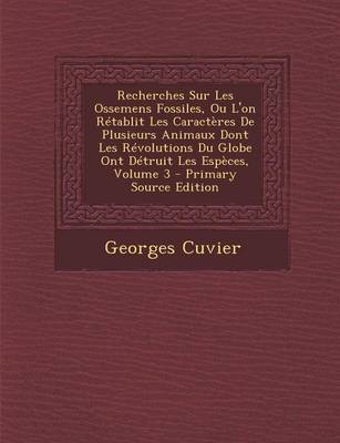 Book cover for Recherches Sur Les Ossemens Fossiles, Ou L'On Retablit Les Caracteres de Plusieurs Animaux Dont Les Revolutions Du Globe Ont Detruit Les Especes, Volume 3