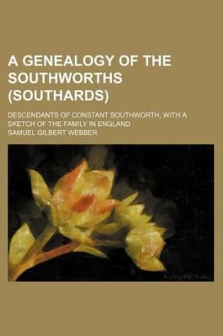 Cover of A Genealogy of the Southworths (Southards); Descendants of Constant Southworth, with a Sketch of the Family in England